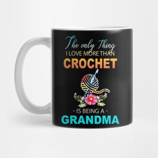 The Ony Thing I Love More Than Crochet Is Being A Grandma Mug